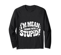 I'm Mean Because You're Stupid Sarcasme Sarcastique |- Manche Longue