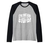 I'm Mean Because You're Stupid Sarcasme Sarcastique |- Manche Raglan