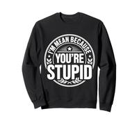 I'm Mean Because You're Stupid Sarcasme Sarcastique - Sweatshirt