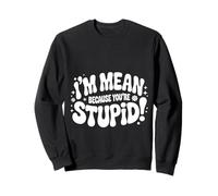 I'm Mean Because You're Stupid Sarcasme Sarcastique |- Sweatshirt