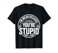 I'm Mean Because You're Stupid Sarcasme Sarcastique - T-Shirt