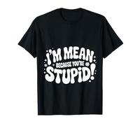 I'm Mean Because You're Stupid Sarcasme Sarcastique |- T-Shirt
