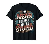 I'm Mean Because You're Stupid Sarcasme Sarcastique - T-Shirt