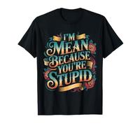I'm Mean Because You're Stupid Sarcasme Sarcastique - T-Shirt