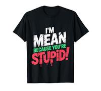 I'm Mean Because You're Stupid Sarcasme Sarcastique |- T-Shirt