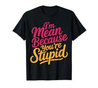 I'm Mean Because You're Stupid Sarcasme Sarcastique - T-Shirt