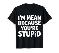 I'm Mean Because You're Stupid Sarcasme Sarcastique |- T-Shirt