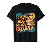 I'm Mean Because You're Stupid Sarcasme Sarcastique - T-Shirt