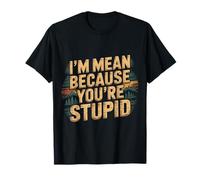 I'm Mean Because You're Stupid Sarcasme Sarcastique - T-Shirt