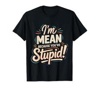 I'm Mean Because You're Stupid Sarcasme Sarcastique |- T-Shirt