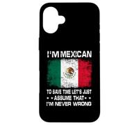 I'm Mexican to Save Time Just Assume I'm Never Wrong Coque pour iPhone 16 Plus