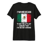 I'm Mexican to Save Time Just Assume I'm Never Wrong T-Shirt Haut de Gamme
