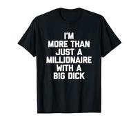 I'm More Than Just A Millionaire With A Big Dick Men's Funny T-Shirt