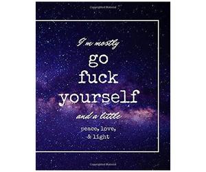 I'm Mostly Go F'ck Yourself And A Little Peace, Love, & Light: Audacious Notebook