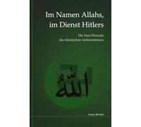 Im Namen Allahs, im Dienst Hitlers: Die Nazi-Wurzeln des islamischen Antisemitismus