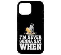 I'm Never Gonna Say When Râpe à Fromage Parmesan - Coque pour iPhone 16 Pro Max