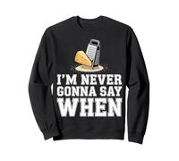 I'm Never Gonna Say When Râpe à Fromage Parmesan - Sweatshirt