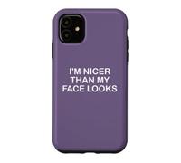 I'm Nicer Than My Face Looks Yet Despite The Look on My Face Coque pour iPhone 11