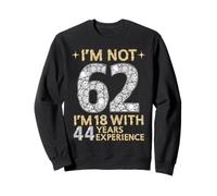 I'm Not 62 J'Ai 18 Ans avec 44 Ans d'expérience drôle 62e b-Day Sweatshirt