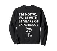 I'm Not 70 I'm 18 with 54 Years of Experience Humour Sweatshirt