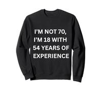 I'm Not 70 I'm 18 with 54 Years of Experience Humour Sweatshirt