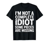 I'm Not A Complete Idiot Some Pieces are Missing |- T-Shirt