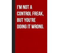 I'm Not A Control Freak But You're Doing It Wrong: Sarcastic Funny Office Notebooks for Coworkers, Boss, Accountant, Team, Colleague, Office Manager, Employees (6"x9" - 100 page)