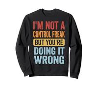 I'm Not A Control Freak But You're Doing It Wrong Sweatshirt