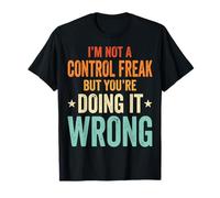 I'm Not A Control Freak But You're Doing It Wrong T-Shirt