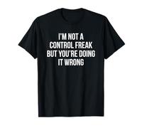 I'm Not A Control Freak But You're Doing It Wrong T-Shirt