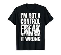 I'm Not A Control Freak But You're Doing It Wrong T-Shirt