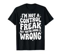 I'm Not A Control Freak But You're Doing It Wrong T-Shirt