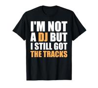 I'm Not A DJ But I Still Got The Tracks - Amusant Saying Novelty T-Shirt