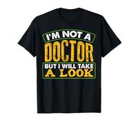 I'm Not A Doctor But I Will Take A Look Funny Sarcastic T-Shirt