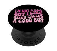I'm Not A Dog But I Like Being Called A Good Boy PopSockets PopGrip Adhésif