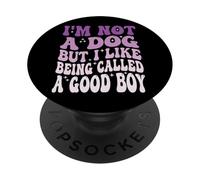 I'm Not A Dog But I Like Being Called A Good Boy PopSockets PopGrip Adhésif