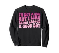 I'm Not A Dog But I Like Being Called A Good Boy Sweatshirt