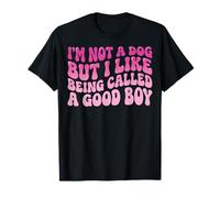 I'm Not A Dog But I Like Being Called A Good Boy T-Shirt