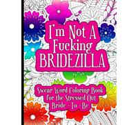 I'm Not A Fucking Bridezilla, Bride to Be Swear Word Coloring Book: De-stress & relax during the wedding planning process with this fun and unique ... great gift for engagements or bridal showers.