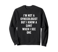Im Not A Gynecologist But I Know A Cnt When I See One Funny Sweatshirt