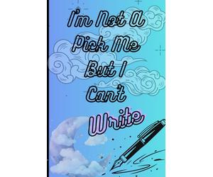 Im Not a Pick Me But I Cant Write