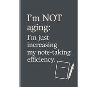 I'm not aging, I'm just increasing my note-taking efficiency.: A funny gift journal for friends, family, or capturing your own memories.