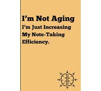 I'm Not Aging I'm Just Increasing My Note Taking Efficiency: Funny Gift Note-Book Journal For Friends, Family, love Ones and Co Workers