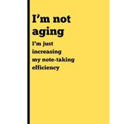 I'm not aging. I'm just increasing my note-taking efficiency: Funny Gift Notebook Journal for Family and Friends