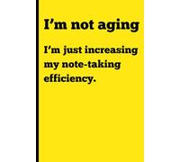 I'm not aging: I'm just increasing my note-taking efficiency: Funny Gift Notebook Journal for Friends and Family
