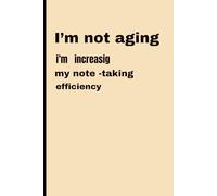 I'm not aging,i'm just increasing my note-taking efficiency: Funny Gift , Notebook ,Journal for Friends and Family