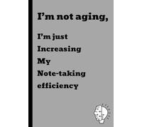 I'm not aging: I'm just increasing my note-taking efficiency: Funny Gift Notebook Journal for Friends and Family