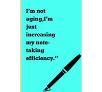 I'm not aging; I'm just increasing my note-taking efficiency: Funny gift notebook journal for friends and family
