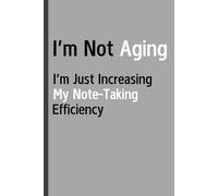 I'm not aging:I'm just increasing my note-taking efficiency: Funny Gift Notebook Journal for Friends and Family