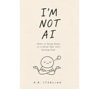 I'm Not AI: Timeless Lessons in Presence, Memory, and Attention for a World That Forgot How to Notice